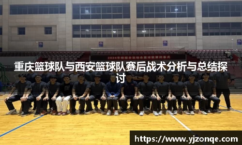 重庆篮球队与西安篮球队赛后战术分析与总结探讨