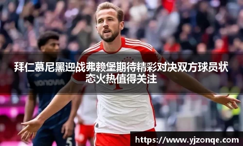 拜仁慕尼黑迎战弗赖堡期待精彩对决双方球员状态火热值得关注