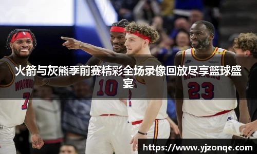 火箭与灰熊季前赛精彩全场录像回放尽享篮球盛宴